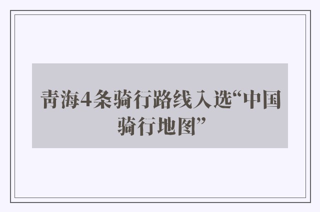 青海4条骑行路线入选“中国骑行地图”