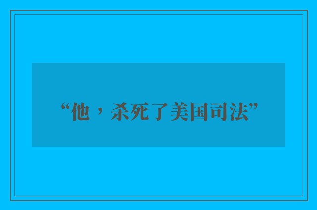 “他，杀死了美国司法”