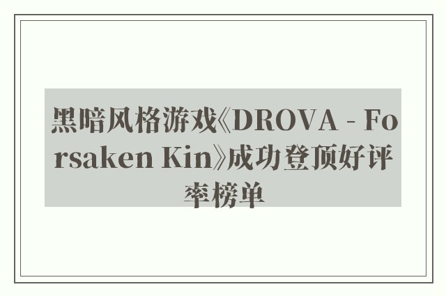 黑暗风格游戏《drova - forsaken kin》成功登顶好评率榜单
