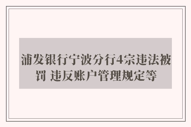 浦发银行宁波分行4宗违法被罚 违反账户管理规定等