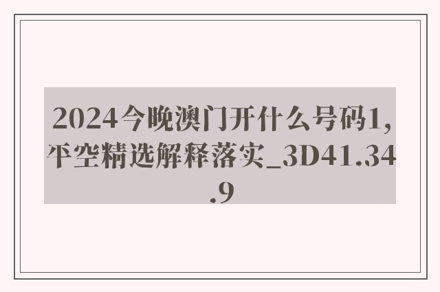 2024今晚澳门开什么号码1,平空精选解释落实_3d41.34.9