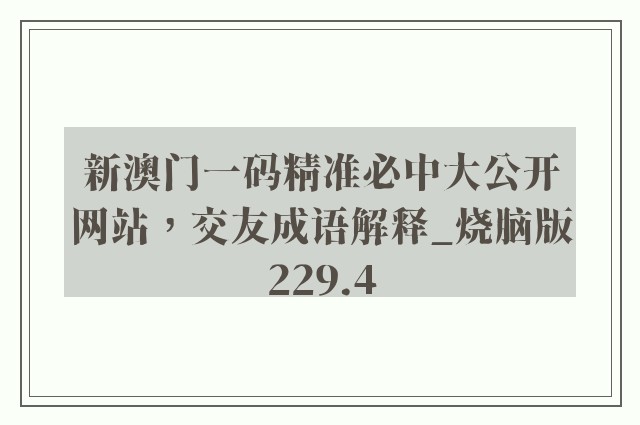 新澳门一码精准必中大公开网站，交友成语解释_烧脑版229.4