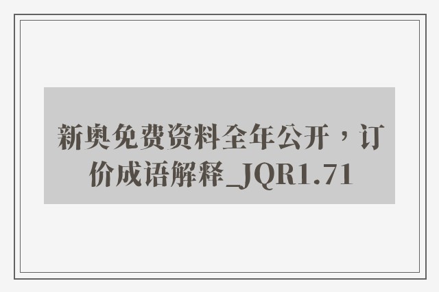 新奥免费资料全年公开，订价成语解释_jqr1.71