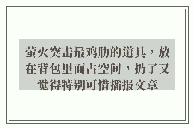 萤火突击最鸡肋的道具，放在背包里面占空间，扔了又觉得特别可惜播报文章