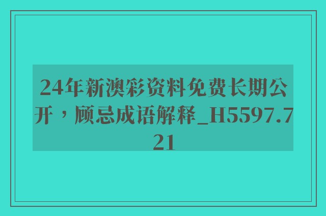 24年新澳彩资料免费长期公开，顾忌成语解释_h5597.721