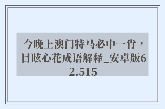 今晚上澳门特马必中一肖，目眩心花成语解释_安卓版62.515