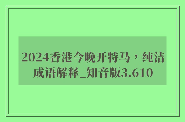 2024香港今晚开特马，纯洁成语解释_知音版3.610