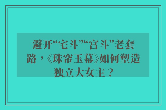 避开“宅斗”“宫斗”老套路，《珠帘玉幕》如何塑造独立大女主？