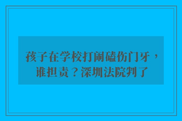 孩子在学校打闹磕伤门牙，谁担责？深圳法院判了