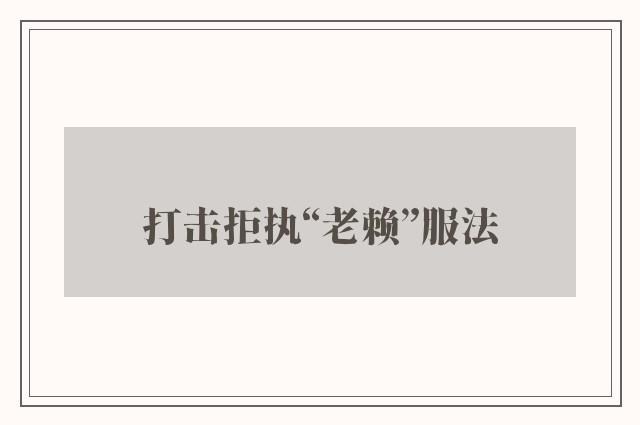 打击拒执“老赖”服法