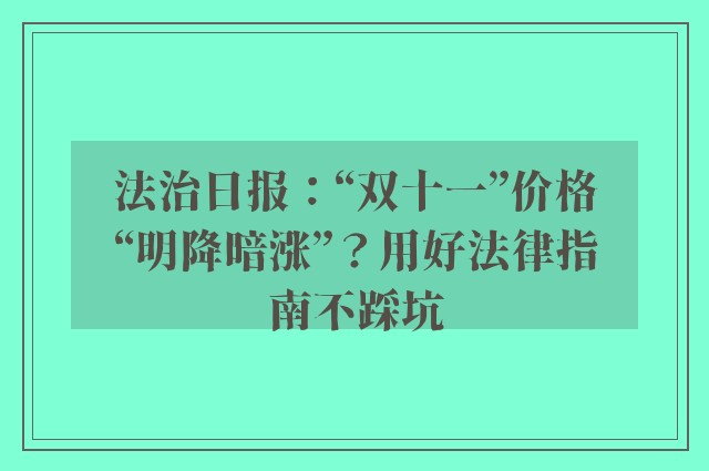法治日报：“双十一”价格“明降暗涨”？用好法律指南不踩坑