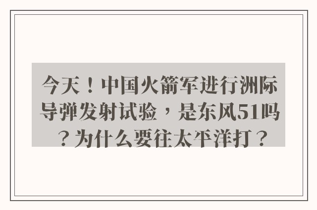 今天！中国火箭军进行洲际导弹发射试验，是东风51吗？为什么要往太平洋打？