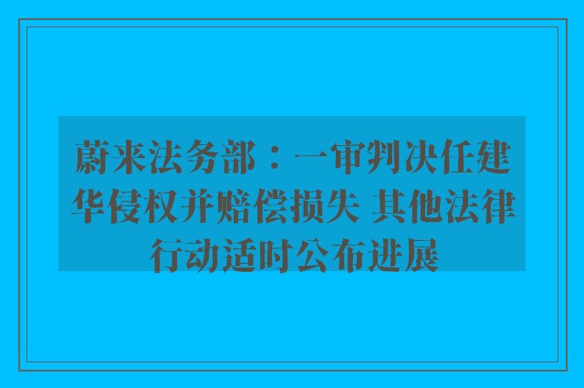 蔚来法务部：一审判决任建华侵权并赔偿损失 其他法律行动适时公布进展