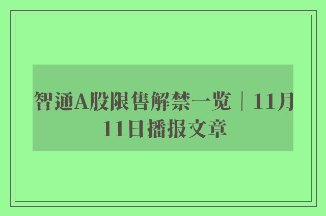 智通a股限售解禁一览｜11月11日播报文章