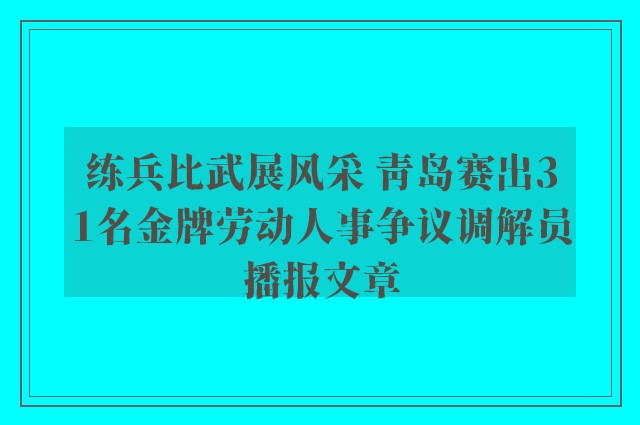 练兵比武展风采 青岛赛出31名金牌劳动人事争议调解员播报文章