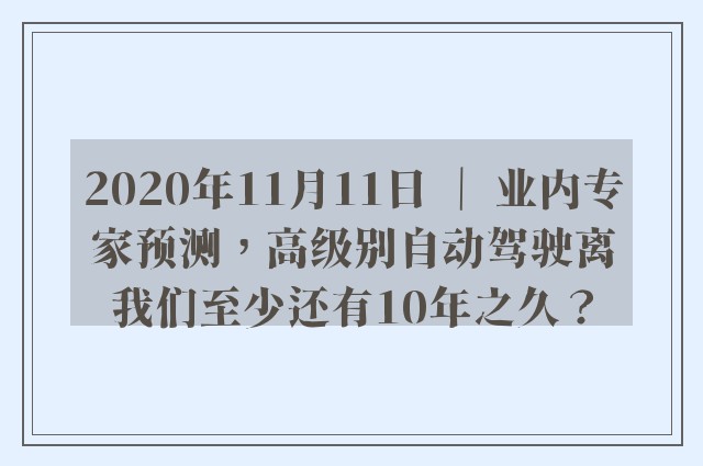 2020年11月11日 ｜ 业内专家预测，高级别自动驾驶离我们至少还有10年之久？