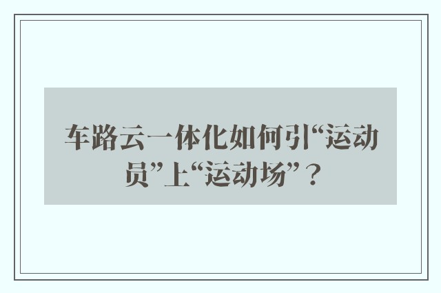 车路云一体化如何引“运动员”上“运动场”？