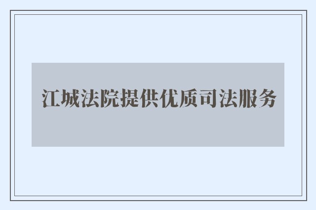 江城法院提供优质司法服务