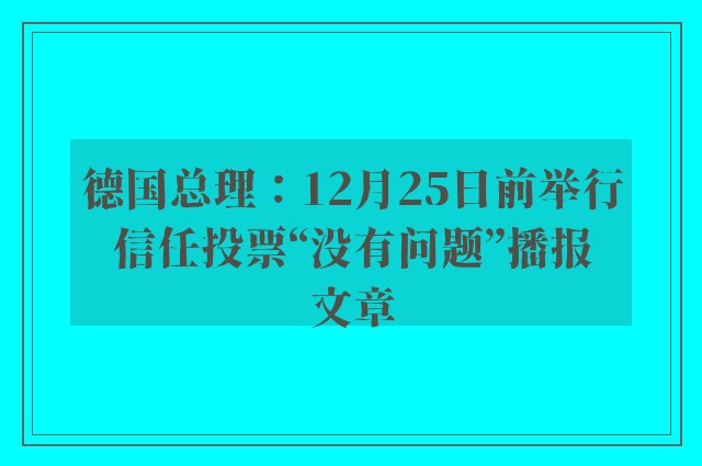 德国总理：12月25日前举行信任投票“没有问题”播报文章
