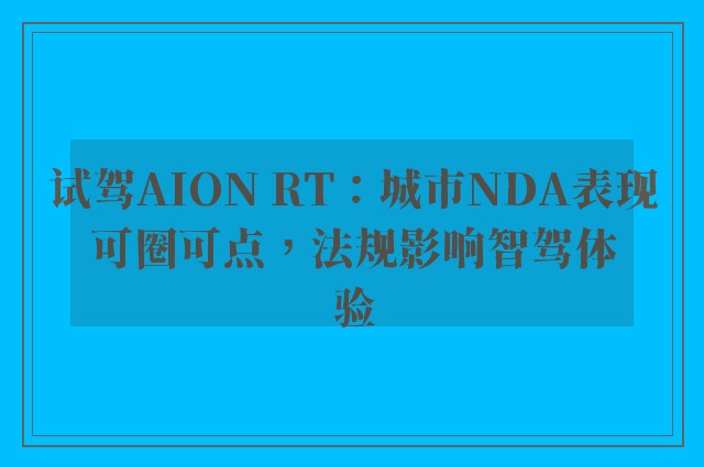 试驾aion rt：城市nda表现可圈可点，法规影响智驾体验
