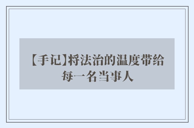 【手记】将法治的温度带给每一名当事人