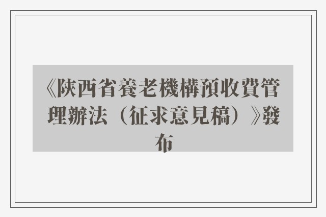《陝西省養老機構預收費管理辦法（征求意見稿）》發布