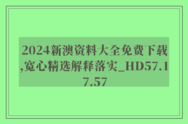 2024新澳资料大全免费下载,宽心精选解释落实_hd57.17.57