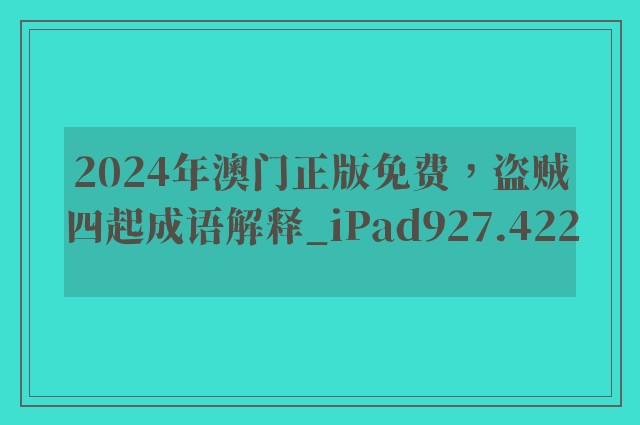 2024年澳门正版免费，盗贼四起成语解释_ipad927.422