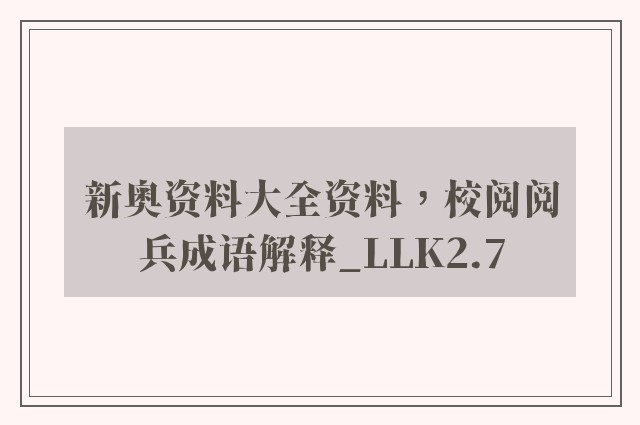 新奥资料大全资料，校阅阅兵成语解释_llk2.7
