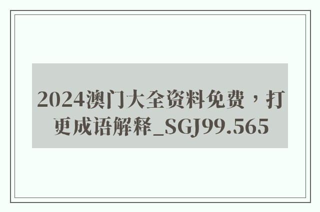 2024澳门大全资料免费，打更成语解释_sgj99.565