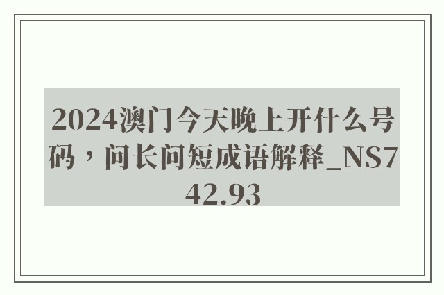 2024澳门今天晚上开什么号码，问长问短成语解释_ns742.93