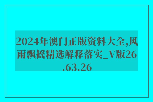 2024年澳门正版资料大全,风雨飘摇精选解释落实_v版26.63.26