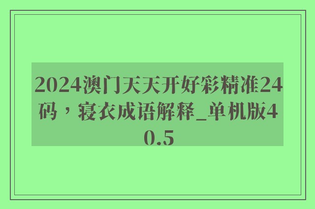 2024澳门天天开好彩精准24码，寝衣成语解释_单机版40.5