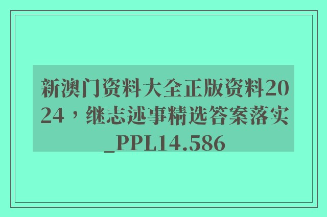 新澳门资料大全正版资料2024，继志述事精选答案落实_ppl14.586