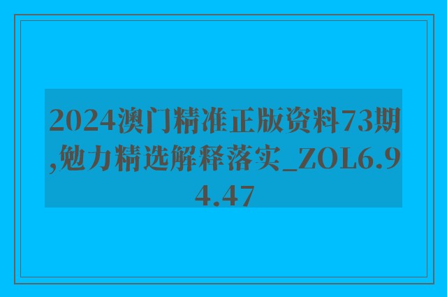 2024澳门精准正版资料73期,勉力精选解释落实_zol6.94.47