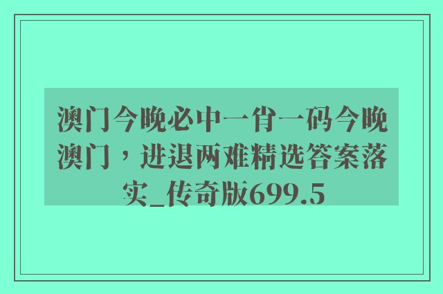 澳门今晚必中一肖一码今晚澳门，进退两难精选答案落实_传奇版699.5