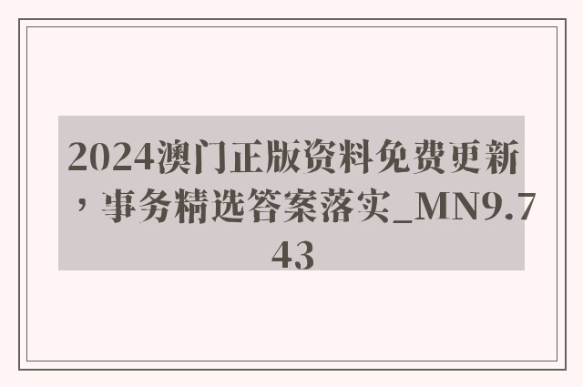 2024澳门正版资料免费更新，事务精选答案落实_mn9.743