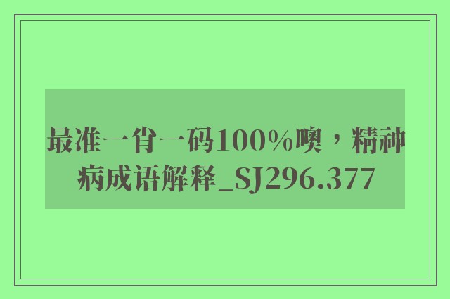最准一肖一码100%噢，精神病成语解释_sj296.377