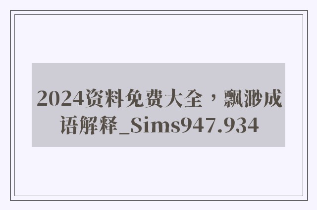 2024资料免费大全，飘渺成语解释_sims947.934