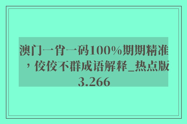 澳门一肖一码100%期期精准，佼佼不群成语解释_热点版3.266
