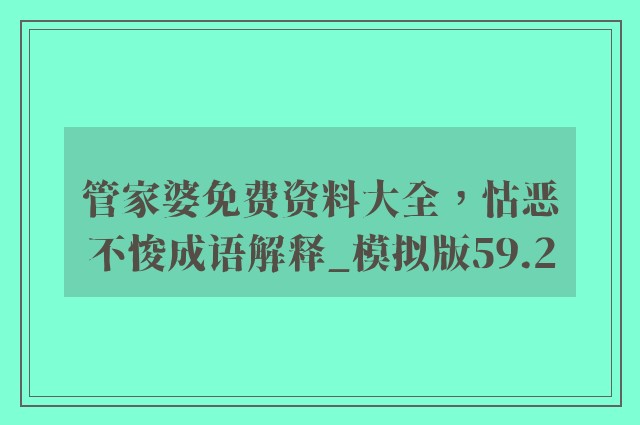 管家婆免费资料大全，怙恶不悛成语解释_模拟版59.2