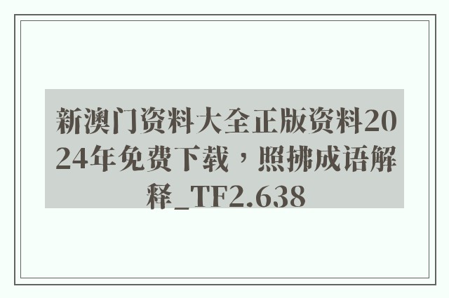 新澳门资料大全正版资料2024年免费下载，照拂成语解释_tf2.638