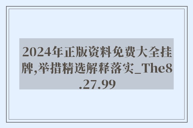 2024年正版资料免费大全挂牌,举措精选解释落实_the8.27.99