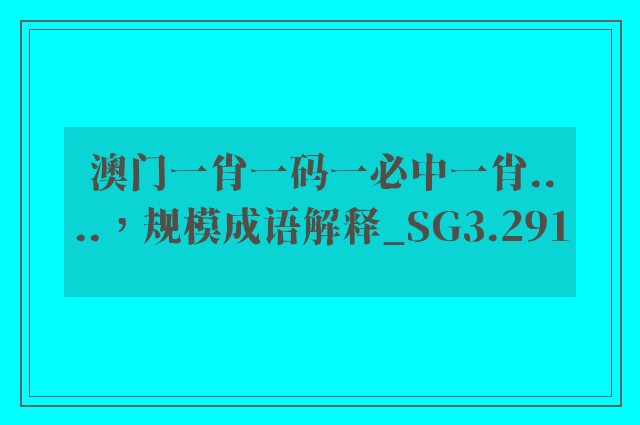 澳门一肖一码一必中一肖....，规模成语解释_sg3.291
