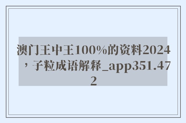 澳门王中王100%的资料2024，子粒成语解释_app351.472