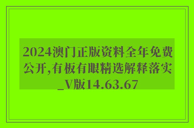 2024澳门正版资料全年免费公开,有板有眼精选解释落实_v版14.63.67