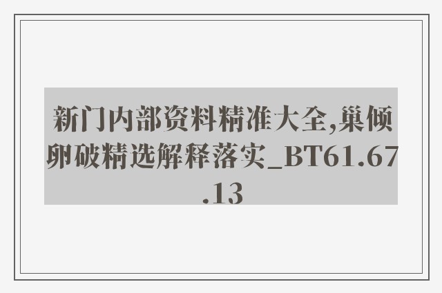 新门内部资料精准大全,巢倾卵破精选解释落实_bt61.67.13
