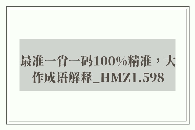 最准一肖一码100%精准，大作成语解释_hmz1.598
