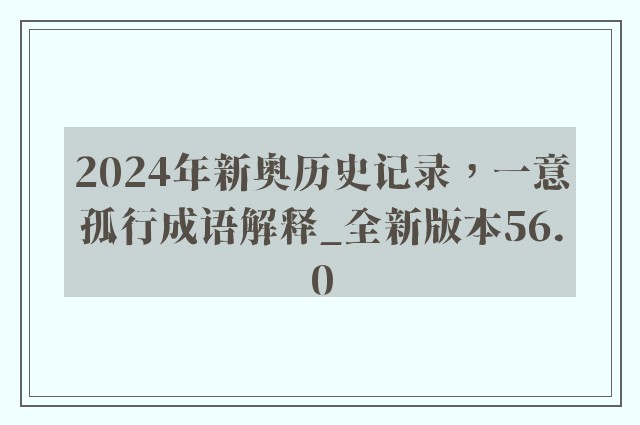2024年新奥历史记录，一意孤行成语解释_全新版本56.0