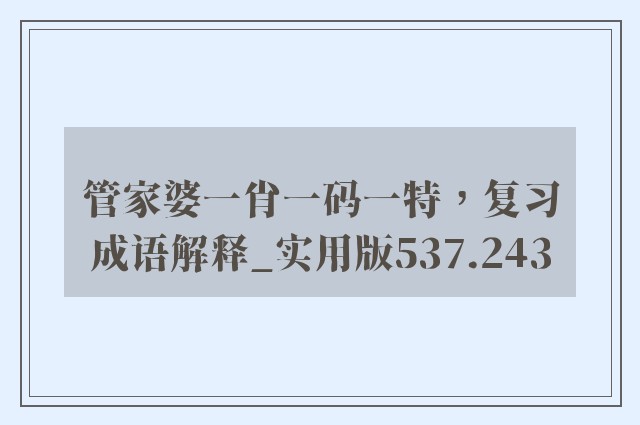 管家婆一肖一码一特，复习成语解释_实用版537.243